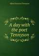 A day with the poet Tennyson, Tennyson, Alfred Tennyson, Baron, 1809-1892 