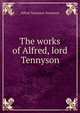 The works of Alfred, lord Tennyson, Tennyson, Alfred Tennyson, Baron, 1809-1892 