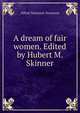 A dream of fair women. Edited by Hubert M. Skinner, Tennyson, Alfred Tennyson, Baron, 1809-1892 