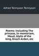 Poems: including The princess, In memoriam, Maud, Idylls of the king, Enoch Arden, etc, Tennyson, Alfred Tennyson, Baron, 1809-1892 
