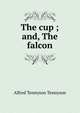 The cup ; and, The falcon, Tennyson, Alfred Tennyson, Baron, 1809-1892 
