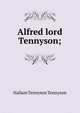 Alfred lord Tennyson;, Hallam Tennyson Tennyson 