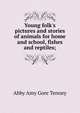 Young folk's pictures and stories of animals for home and school, fishes and reptiles;, Abby Amy Gore Tenney 