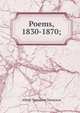 Poems, 1830-1870;, Tennyson, Alfred Tennyson, Baron, 1809-1892 