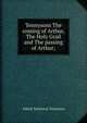 Tennysons The coming of Arthur, The Holy Grail and The passing of Arthur;, Tennyson, Alfred Tennyson, Baron, 1809-1892 