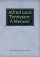 Alfred Lord Tennyson: A Memoir, Baron Hallam Tennyson Tennyson 