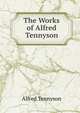 The Works of Alfred Tennyson, Tennyson, Alfred Tennyson, Baron, 1809-1892 