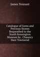 Catalogue of Gems and Precious Stones Bequeathed to the South Kensington Museum by . Chauncy Hare Townsend, James Tennant 