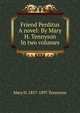 Friend Perditus A novel: By Mary H. Tennyson In two volumes, Mary H. 1857-1897 Tennyson 