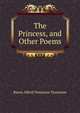 The Princess, and Other Poems, Tennyson, Alfred Tennyson, Baron, 1809-1892 