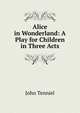 Alice in Wonderland: A Play for Children in Three Acts, John Tenniel 