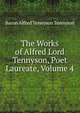 The Works of Alfred Lord Tennyson, Poet Laureate, Volume 4, Tennyson, Alfred Tennyson, Baron, 1809-1892 