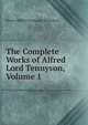 The Complete Works of Alfred Lord Tennyson, Volume 1, Tennyson, Alfred Tennyson, Baron, 1809-1892 