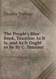 The People's Blue Book, Taxation As It Is, and As It Ought to Be By C. Tennant., Charles Tennant 