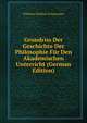 Grundriss Der Geschichte Der Philosophie Fur Den Akademischen Unterricht (German Edition), Wilhelm Gottlieb Tennemann 