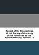 Report of the Proceedings of the Society of the Army of the Tennessee at the . Annual Meeting, Volume 33, 