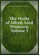 The Works of Alfred, Lord Tennyson, Volume 3, Tennyson, Alfred Tennyson, Baron, 1809-1892 