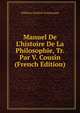 Manuel De L'histoire De La Philosophie, Tr. Par V. Cousin (French Edition), Wilhelm Gottlieb Tennemann 