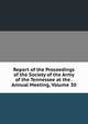 Report of the Proceedings of the Society of the Army of the Tennessee at the . Annual Meeting, Volume 30, 