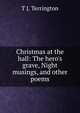 Christmas at the hall: The hero's grave, Night musings, and other poems, T J. Terrington 