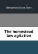 The homestead law agitation, Benjamin Stites Terry 