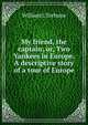 My friend, the captain; or, Two Yankees in Europe. A descriptive story of a tour of Europe, William L Terhune 