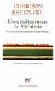 L'horizon est en feu: Cinq poe`tes russes du XXe sie`cle, Akhmatova Anna, Blok Alexandre, Mandelstam Ossip 
