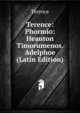 Terence: Phormio: Heauton Timorumenos. Adelphoe (Latin Edition), Terence 