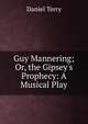 Guy Mannering; Or, the Gipsey's Prophecy: A Musical Play, Daniel Terry 