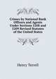 Crimes by National Bank Officers and Agents Under Sections 5208 and 5209 Revised Statutes of the United States, Henry Terrell 