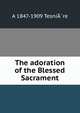 The adoration of the Blessed Sacrament, A 1847-1909 TesniA?re 