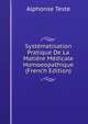 Systematisation Pratique De La Matiere Medicale Homoeopathique (French Edition), Alphonse Teste 