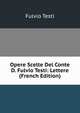 Opere Scelte Del Conte D. Fulvio Testi: Lettere (French Edition), Fulvio Testi 