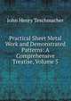 Practical Sheet Metal Work and Demonstrated Patterns: A Comprehensive Treatise, Volume 5, John Henry Teschmacher 