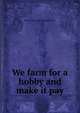We farm for a hobby and make it pay, Henry [from old catalog Tetlow 