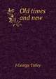 Old times and new, J George Tetley 