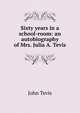 Sixty years in a school-room: an autobiography of Mrs. Julia A. Tevis, John Tevis 