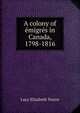 A colony of emigres in Canada, 1798-1816, Lucy Elizabeth Textor 