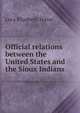 Official relations between the United States and the Sioux Indians, Lucy Elizabeth Textor 