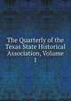 The Quarterly of the Texas State Historical Association, Volume 1, 