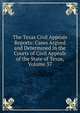The Texas Civil Appeals Reports: Cases Argued and Determined in the Courts of Civil Appeals of the State of Texas, Volume 37, 