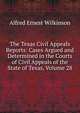 The Texas Civil Appeals Reports: Cases Argued and Determined in the Courts of Civil Appeals of the State of Texas, Volume 28, Alfred Ernest Wilkinson 