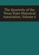 The Quarterly of the Texas State Historical Association, Volume 6, 