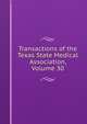 Transactions of the Texas State Medical Association, Volume 30, 