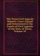 The Texas Civil Appeals Reports: Cases Argued and Determined in the Courts of Civil Appeals of the State of Texas, Volume 39, 