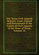 The Texas Civil Appeals Reports: Cases Argued and Determined in the Courts of Civil Appeals of the State of Texas, Volume 58, 