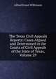 The Texas Civil Appeals Reports: Cases Argued and Determined in the Courts of Civil Appeals of the State of Texas, Volume 29, Alfred Ernest Wilkinson 