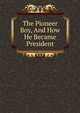 The Pioneer Boy, And How He Became President, 