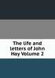 The life and letters of John Hay Volume 2, 