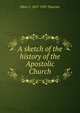 A sketch of the history of the Apostolic Church, Oliver J. 1857-1937 Thatcher 